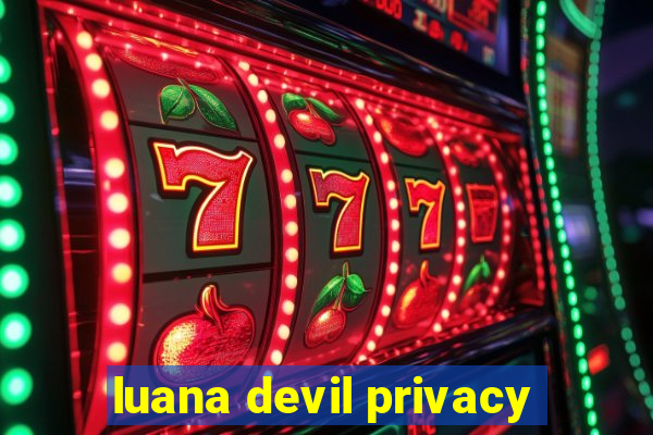 luana devil privacy